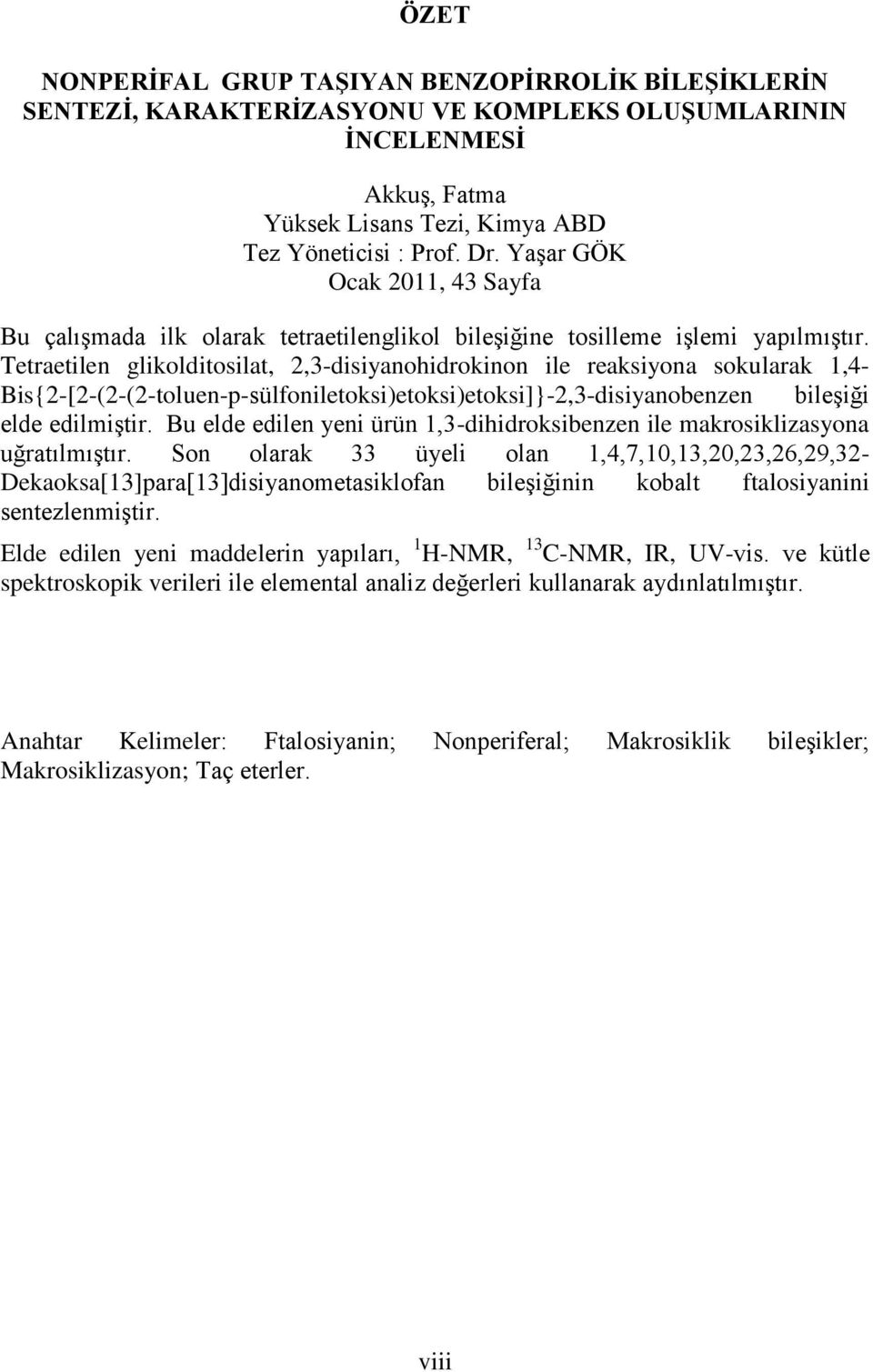 Tetraetilen glikolditosilat, 2,3-disiyanohidrokinon ile reaksiyona sokularak 1,4- Bis{2-[2-(2-(2-toluen-p-sülfoniletoksi)etoksi)etoksi]}-2,3-disiyanobenzen bileşiği elde edilmiştir.