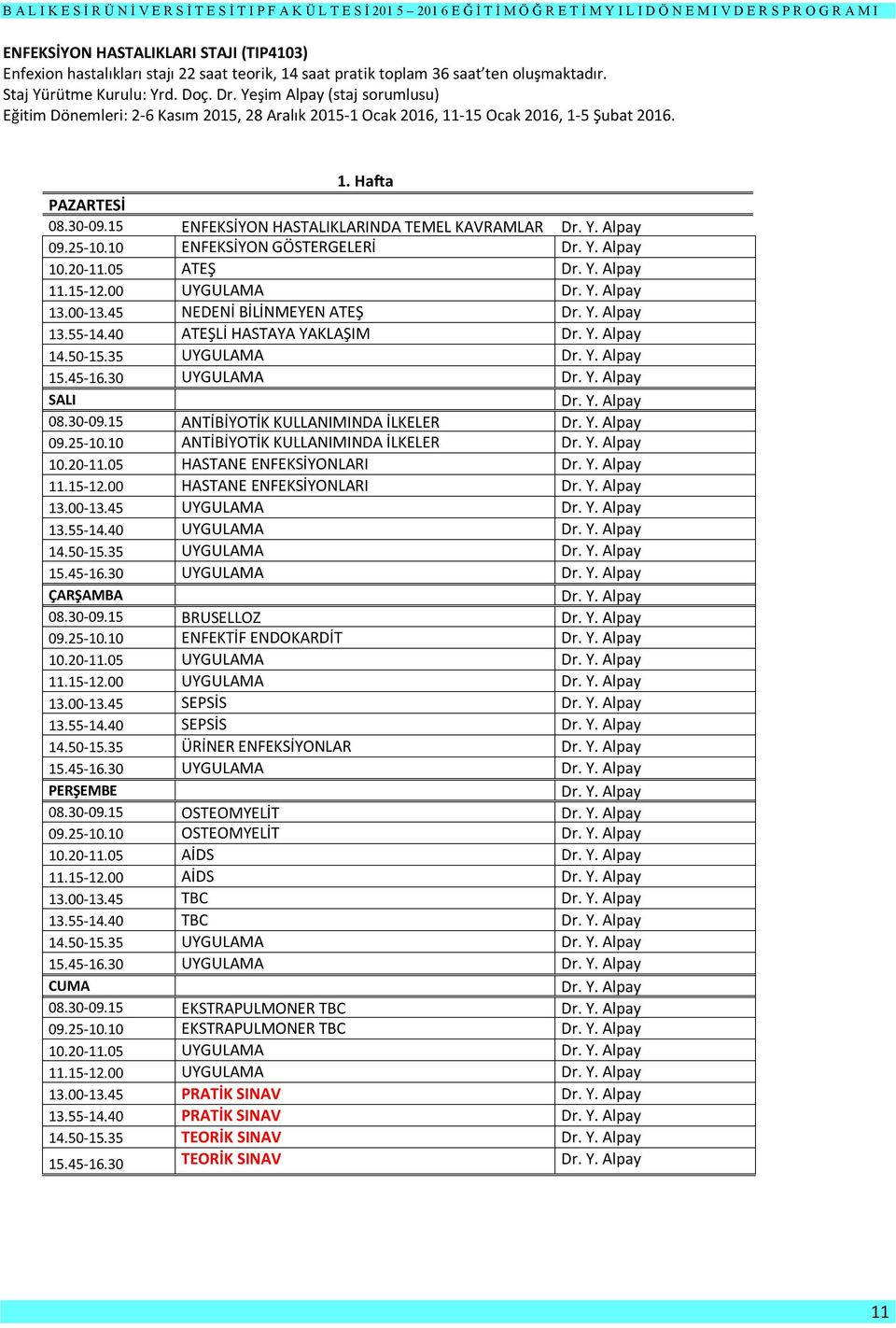 Alpay 09.25-10.10 ENFEKSİYON GÖSTERGELERİ Dr. Y. Alpay 10.20-11.05 ATEŞ Dr. Y. Alpay 11.15-12.00 UYGULAMA Dr. Y. Alpay 13.00-13.45 NEDENİ BİLİNMEYEN ATEŞ Dr. Y. Alpay 13.55-14.