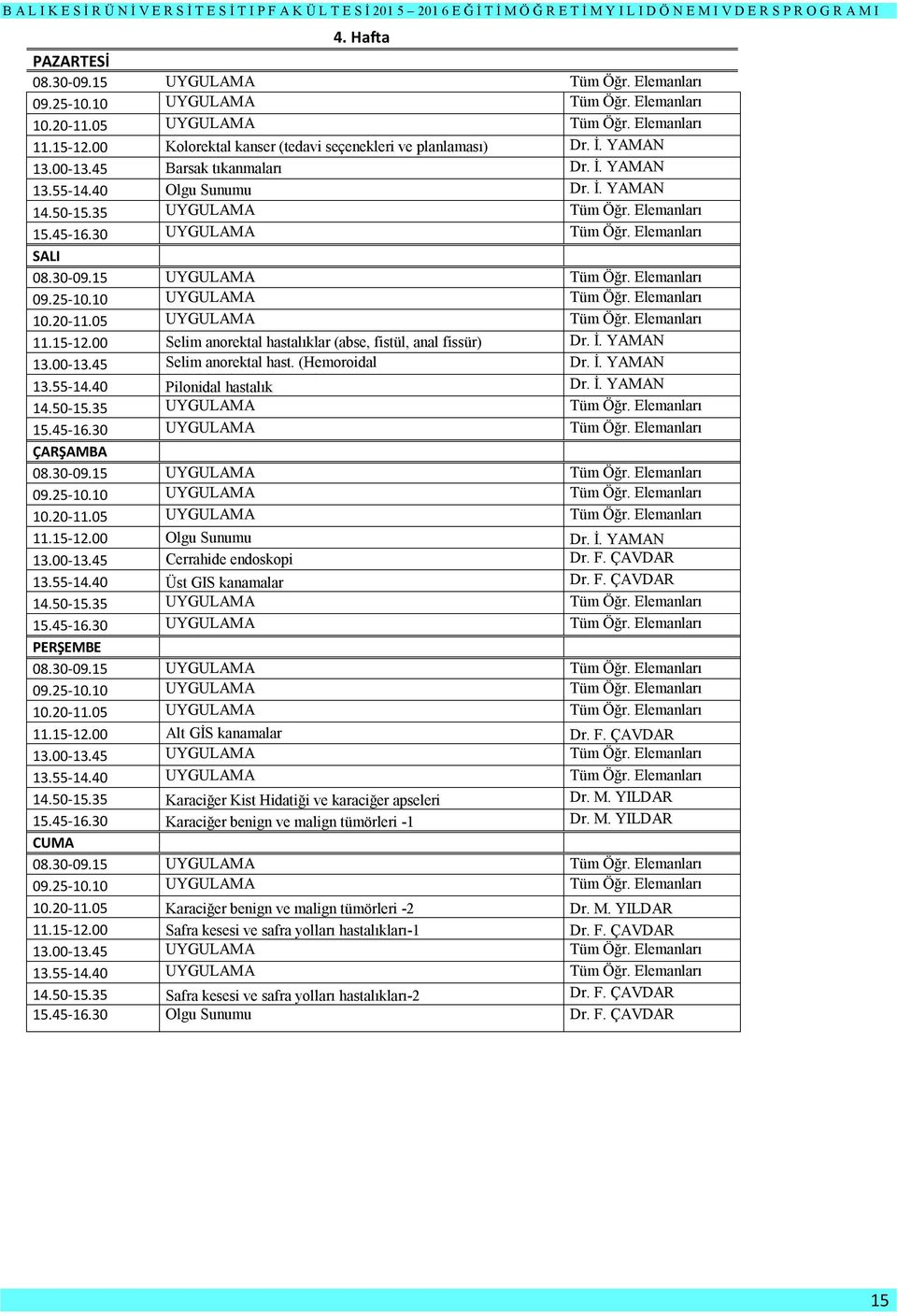 F. ÇAVDAR 13.55-14.40 Üst GIS kanamalar Dr. F. ÇAVDAR 11.15-12.00 Alt GİS kanamalar Dr. F. ÇAVDAR 13.55-14.40 UYGULAMA Tüm Öğr. Elemanları 14.50-15.35 Karaciğer Kist Hidatiği ve karaciğer apseleri Dr.