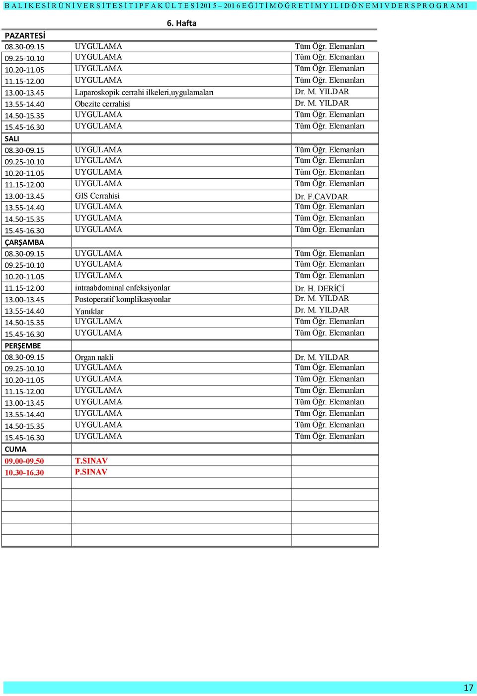 Elemanları 11.15-12.00 intraabdominal enfeksiyonlar Dr. H. DERİCİ 13.00-13.45 Postoperatif komplikasyonlar Dr. M. YILDAR 13.55-14.40 Yanıklar Dr. M. YILDAR 08.