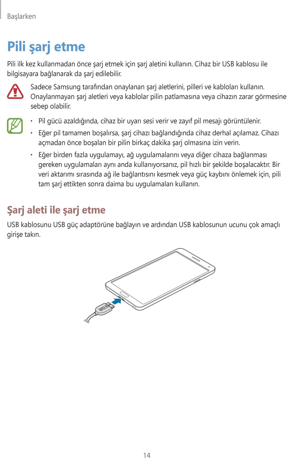 Pil gücü azaldığında, cihaz bir uyarı sesi verir ve zayıf pil mesajı görüntülenir. Eğer pil tamamen boşalırsa, şarj cihazı bağlandığında cihaz derhal açılamaz.