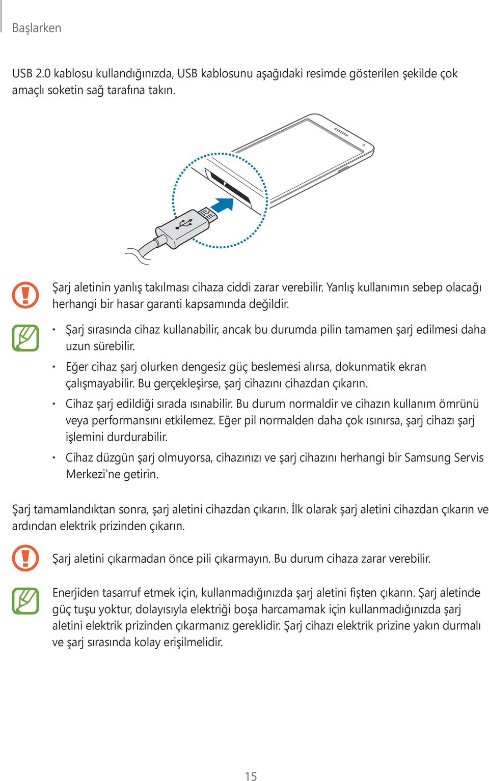 Eğer cihaz şarj olurken dengesiz güç beslemesi alırsa, dokunmatik ekran çalışmayabilir. Bu gerçekleşirse, şarj cihazını cihazdan çıkarın. Cihaz şarj edildiği sırada ısınabilir.