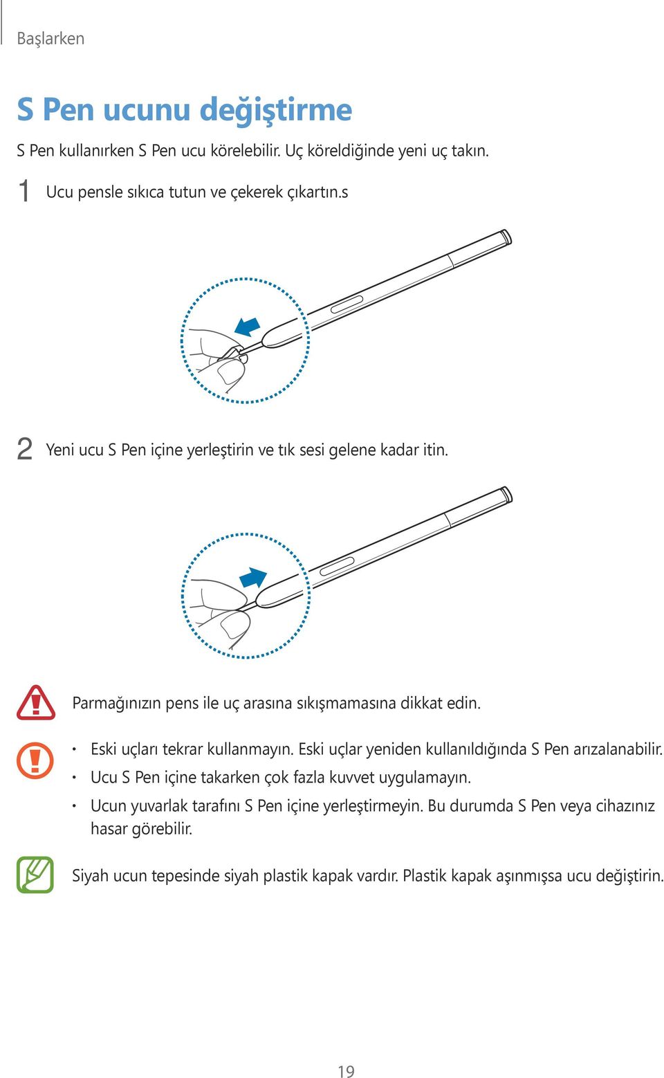 Eski uçları tekrar kullanmayın. Eski uçlar yeniden kullanıldığında S Pen arızalanabilir. Ucu S Pen içine takarken çok fazla kuvvet uygulamayın.