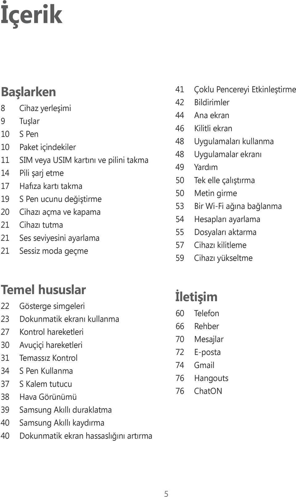 Kontrol 34 S Pen Kullanma 37 S Kalem tutucu 38 Hava Görünümü 39 Samsung Akıllı duraklatma 40 Samsung Akıllı kaydırma 40 Dokunmatik ekran hassaslığını artırma 41 Çoklu Pencereyi Etkinleştirme 42