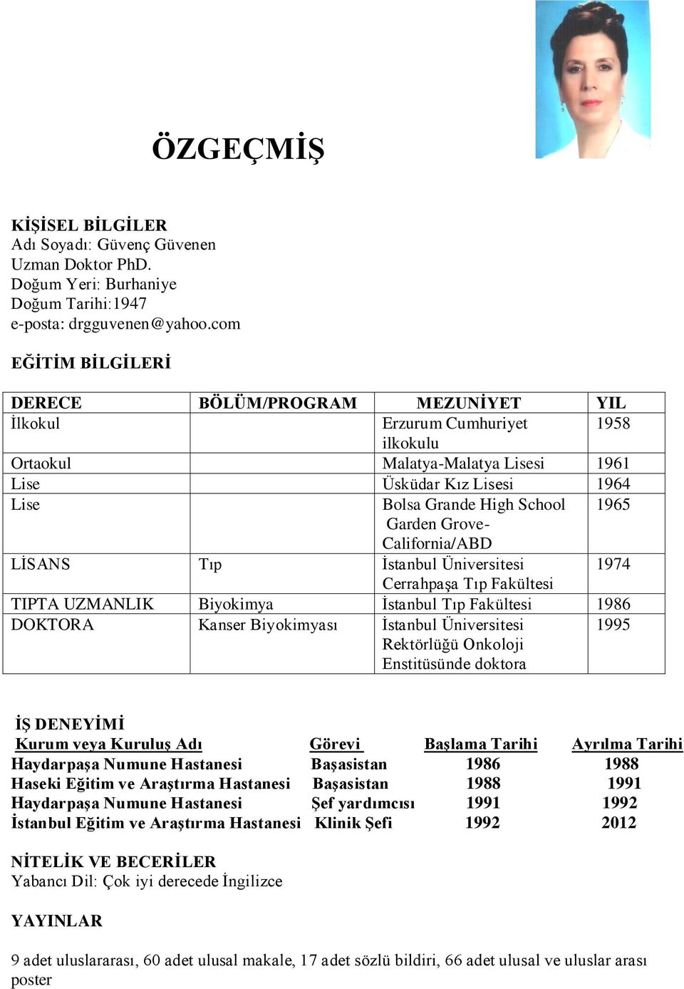 Garden Grove- California/ABD LİSANS Tıp İstanbul Üniversitesi 1974 Cerrahpaşa Tıp Fakültesi TIPTA UZMANLIK Biyokimya İstanbul Tıp Fakültesi 1986 DOKTORA Kanser Biyokimyası İstanbul Üniversitesi