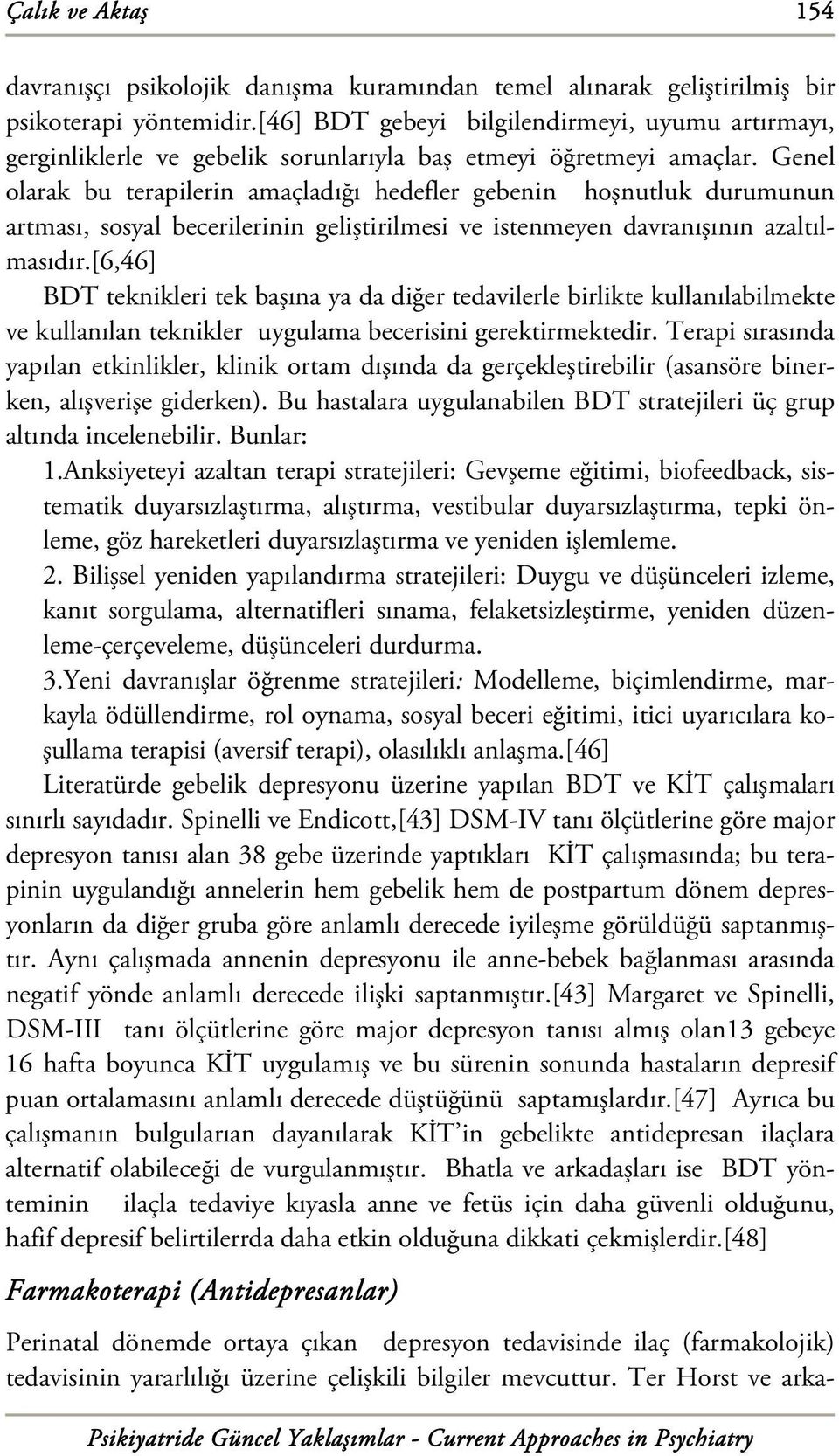 Genel olarak bu terapilerin amaçladığı hedefler gebenin hoşnutluk durumunun artması, sosyal becerilerinin geliştirilmesi ve istenmeyen davranışının azaltılmasıdır.