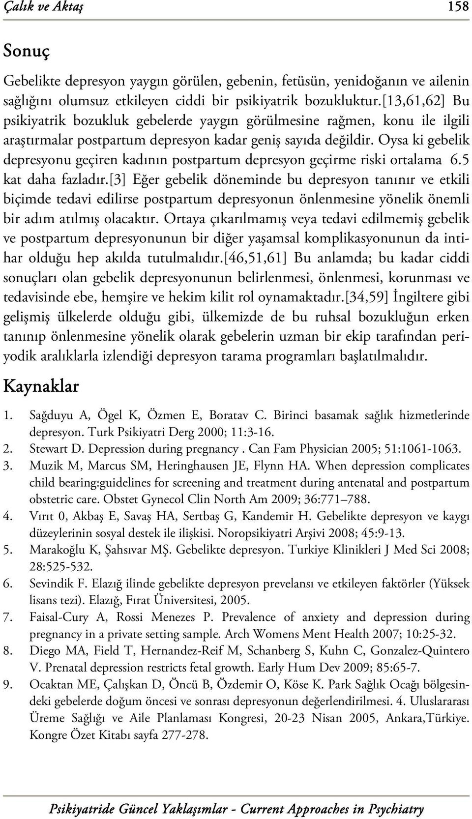 Oysa ki gebelik depresyonu geçiren kadının postpartum depresyon geçirme riski ortalama 6.5 kat daha fazladır.