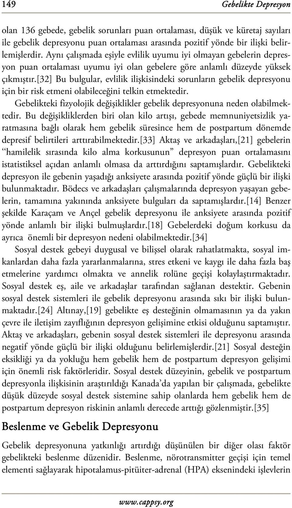 [32] Bu bulgular, evlilik ilişkisindeki sorunların gebelik depresyonu için bir risk etmeni olabileceğini telkin etmektedir.