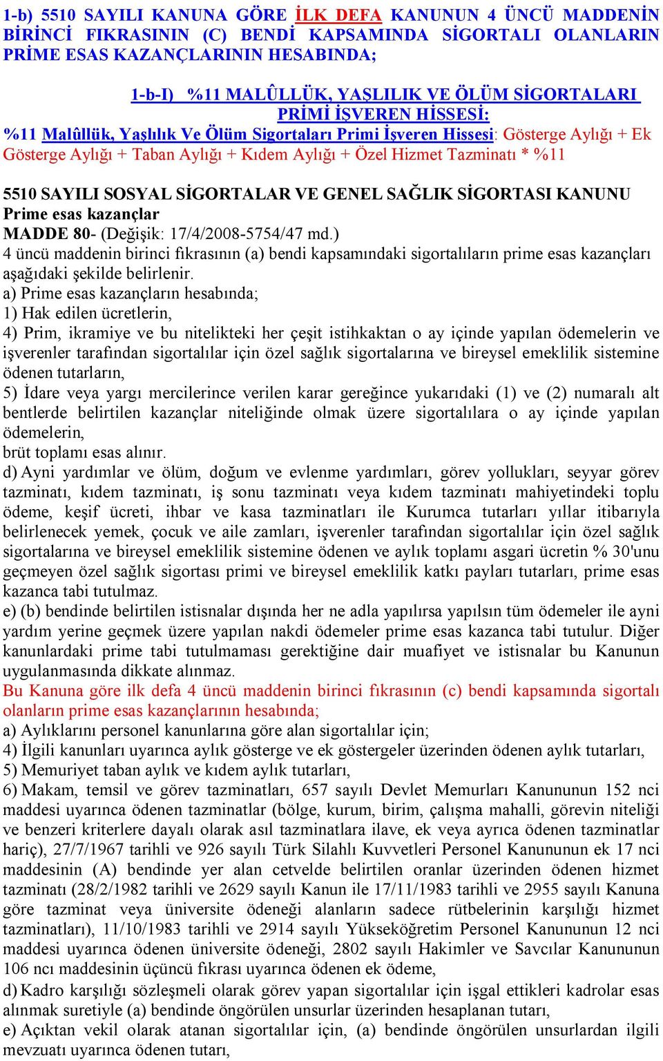 5510 SAYILI SOSYAL SİGORTALAR VE GENEL SAĞLIK SİGORTASI KANUNU Prime esas kazançlar MADDE 80- (Değişik: 17/4/2008-5754/47 md.