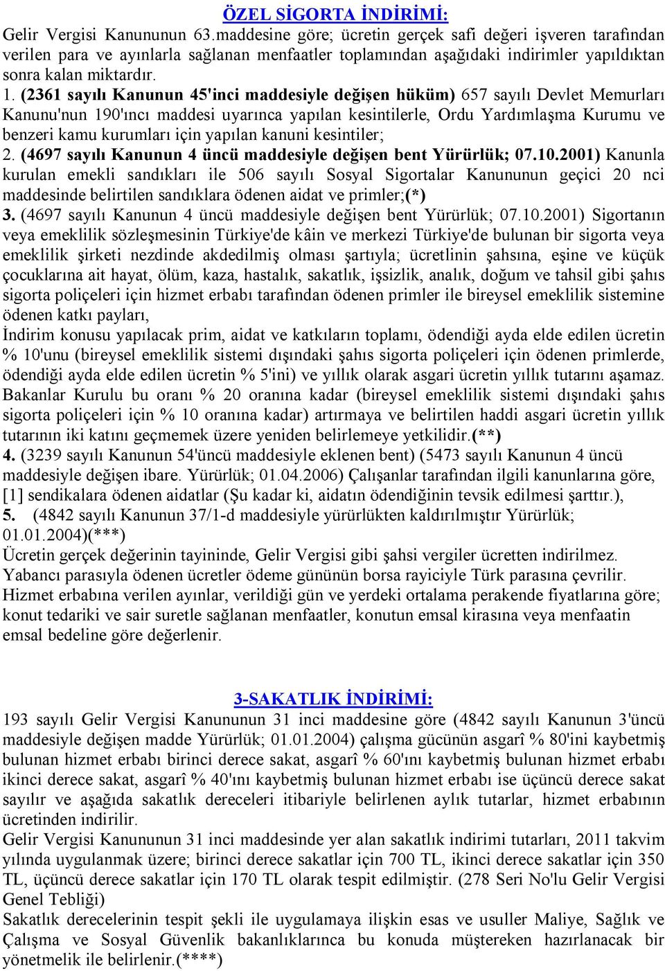 (2361 sayılı Kanunun 45'inci maddesiyle değişen hüküm) 657 sayılı Devlet Memurları Kanunu'nun 190'ıncı maddesi uyarınca yapılan kesintilerle, Ordu Yardımlaşma Kurumu ve benzeri kamu kurumları için