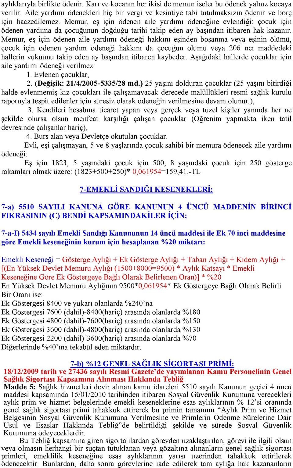 Memur, eş için ödenen aile yardımı ödeneğine evlendiği; çocuk için ödenen yardıma da çocuğunun doğduğu tarihi takip eden ay başından itibaren hak kazanır.