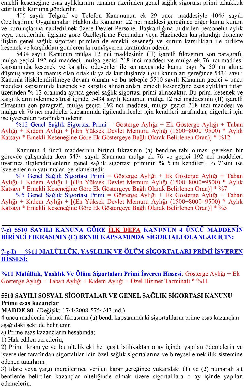 Devlet Personel Başkanlığına bildirilen personelin aylık veya ücretlerinin ilgisine göre Özelleştirme Fonundan veya Hazineden karşılandığı döneme ilişkin genel sağlık sigortası primleri de emekli