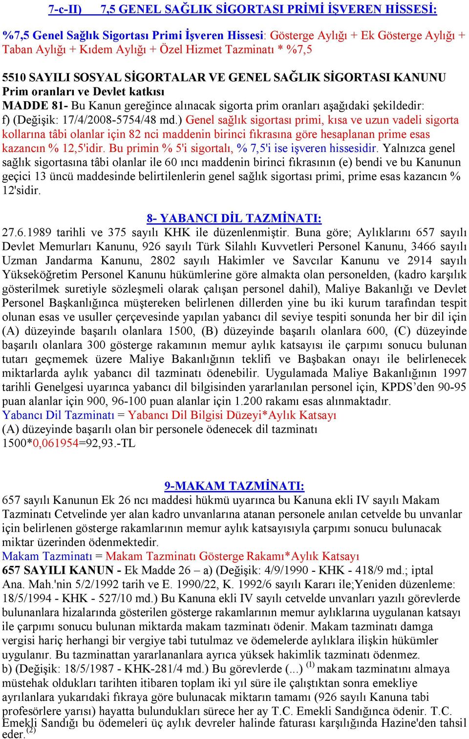 17/4/2008-5754/48 md.) Genel sağlık sigortası primi, kısa ve uzun vadeli sigorta kollarına tâbi olanlar için 82 nci maddenin birinci fıkrasına göre hesaplanan prime esas kazancın % 12,5'idir.