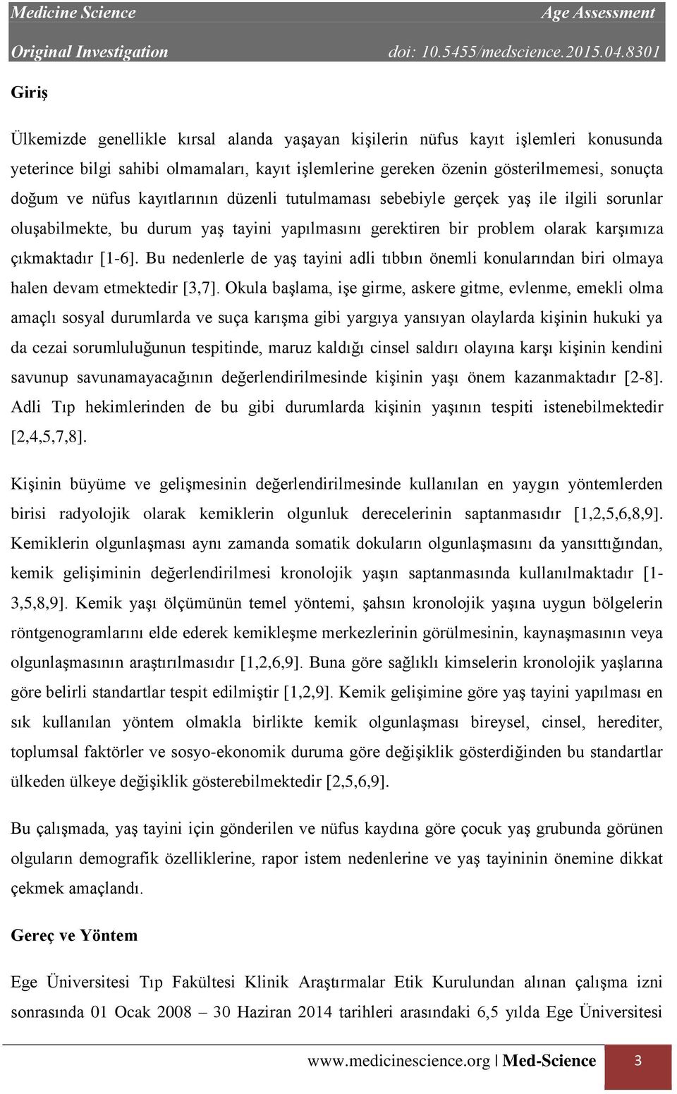 Bu nedenlerle de yaş tayini adli tıbbın önemli konularından biri olmaya halen devam etmektedir [3,7].