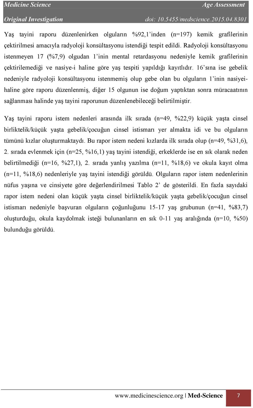 16 sına ise gebelik nedeniyle radyoloji konsültasyonu istenmemiş olup gebe olan bu olguların 1 inin nasiyeihaline göre raporu düzenlenmiş, diğer 15 olgunun ise doğum yaptıktan sonra müracaatının