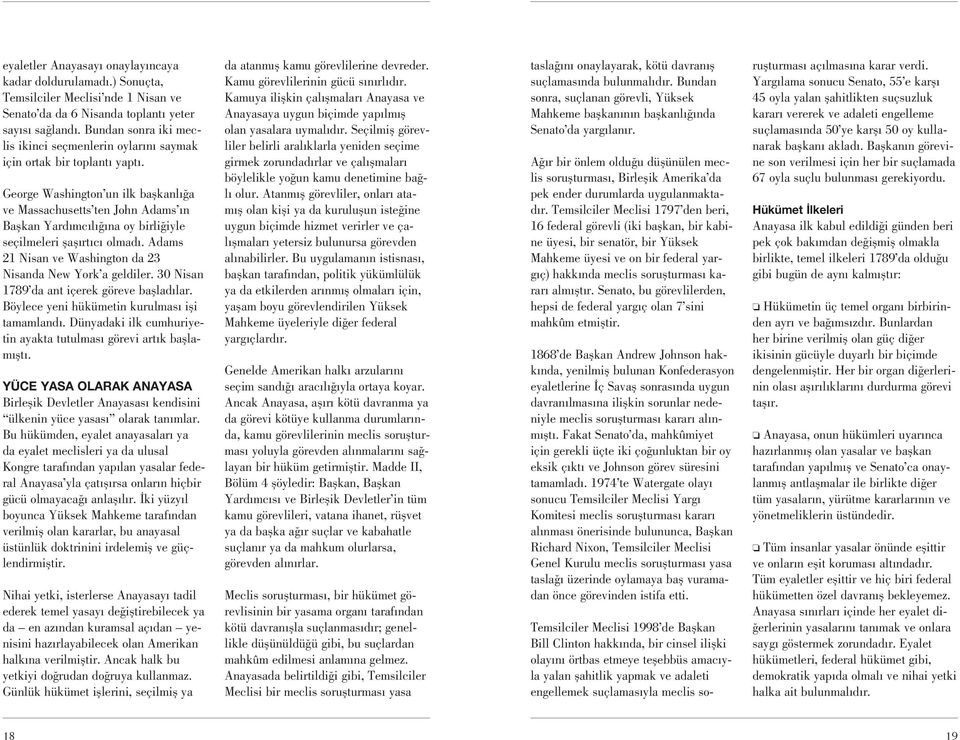 George Washington un ilk ba kanl a ve Massachusetts ten John Adams n Ba kan Yard mc l na oy birli iyle seçilmeleri a rt c olmad. Adams 21 Nisan ve Washington da 23 Nisanda New York a geldiler.