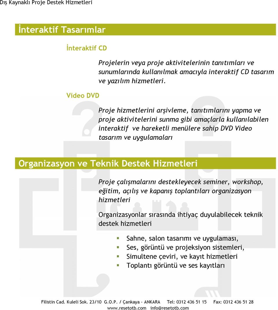 Organizasyon ve Teknik Destek Hizmetleri Proje çalışmalarını destekleyecek seminer, workshop, eğitim, açılış ve kapanış toplantıları organizasyon hizmetleri Organizasyonlar sırasında