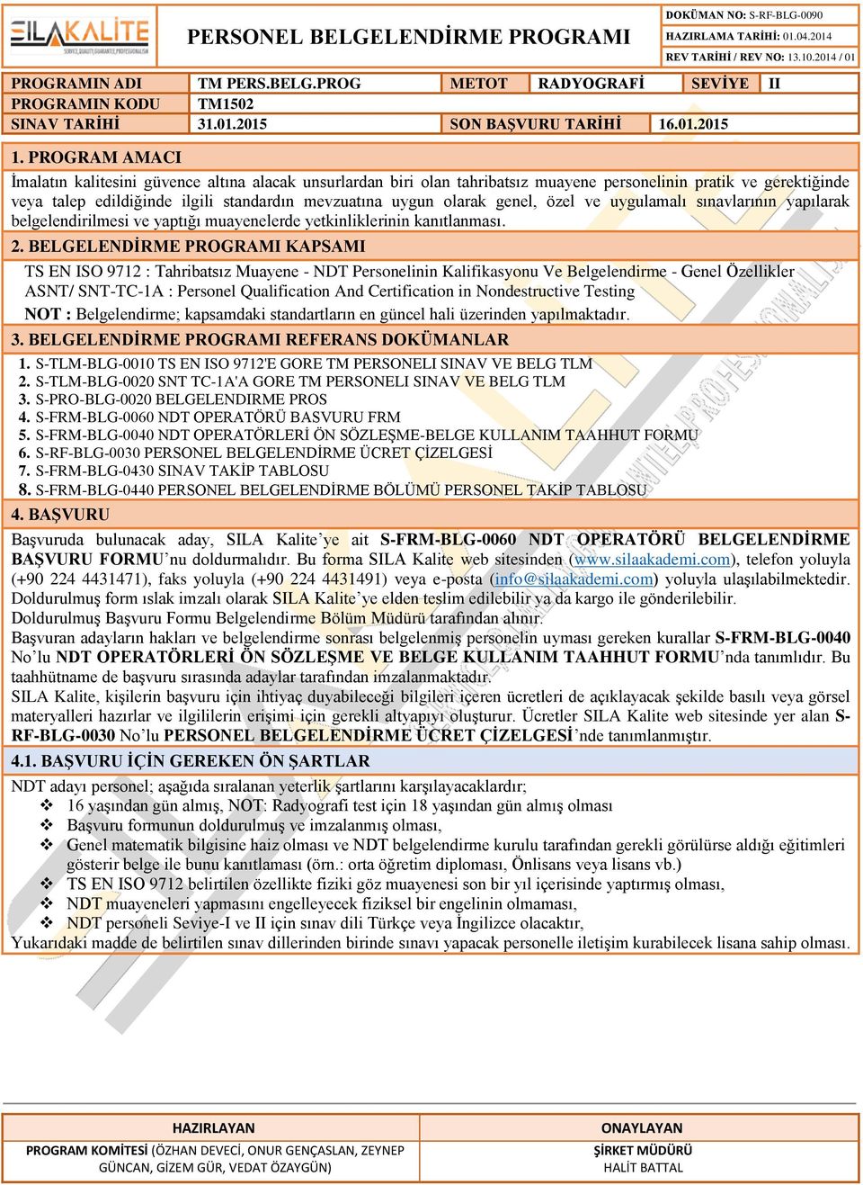 BELGELENDİRME PROGRAMI KAPSAMI TS EN ISO 9712 : Tahribatsız Muayene - NDT Personelinin Kalifikasyonu Ve Belgelendirme - Genel Özellikler ASNT/ SNT-TC-1A : Personel Qualification And Certification in