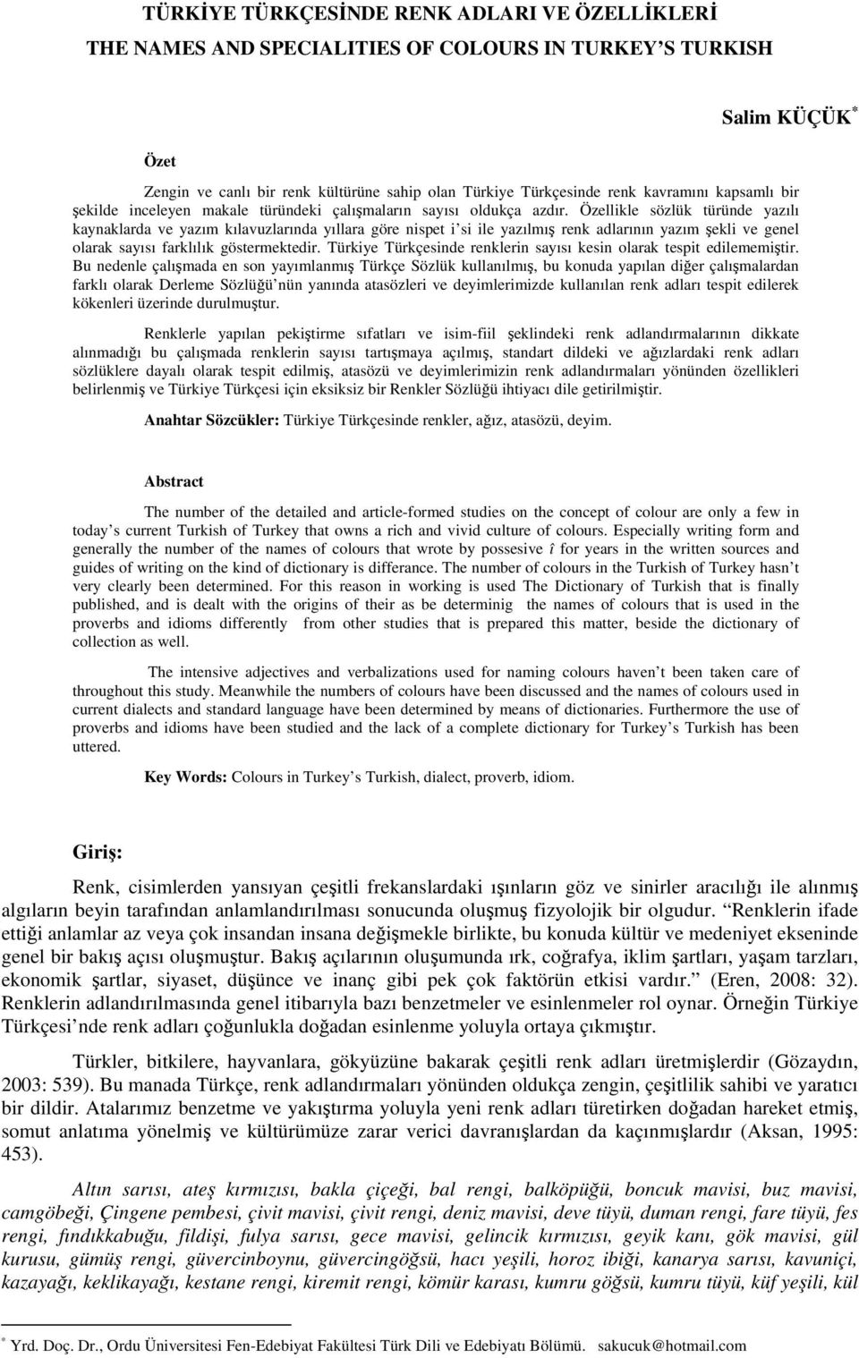 Özellikle sözlük türünde yazılı kaynaklarda ve yazım kılavuzlarında yıllara göre nispet i si ile yazılmış renk adlarının yazım şekli ve genel olarak sayısı farklılık göstermektedir.