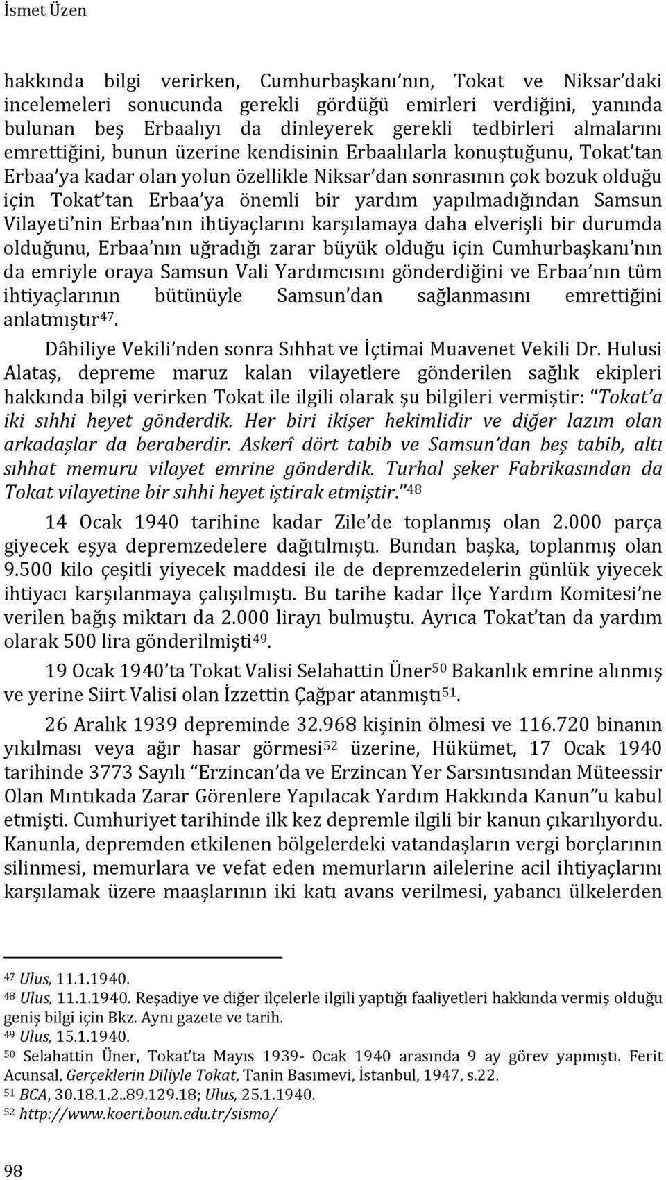 yardım yapılmadığından Samsun Vilayeti nin Erbaa nın ihtiyaçlarını karşılamaya daha elverişli bir durumda olduğunu, Erbaa nın uğradığı zarar büyük olduğu için Cumhurbaşkanı nın da emriyle oraya