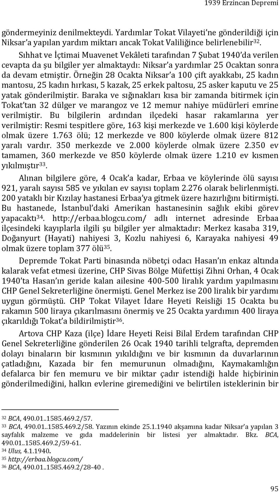 Örneğin 28 Ocakta Niksar a 100 çift ayakkabı, 25 kadın mantosu, 25 kadın hırkası, 5 kazak, 25 erkek paltosu, 25 asker kaputu ve 25 yatak gönderilmiştir.