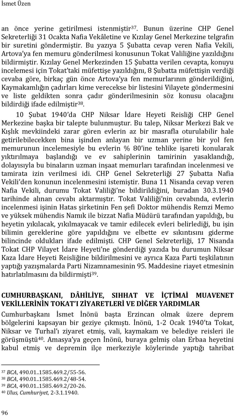 Kızılay Genel Merkezinden 15 Şubatta verilen cevapta, konuyu incelemesi için Tokat taki müfettişe yazıldığını, 8 Şubatta müfettişin verdiği cevaba göre, birkaç gün önce Artova ya fen memurlarının