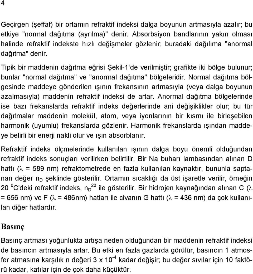 Tipik bir maddenin dağıtma eğrisi Şekil-1 de verilmiştir; grafikte iki bölge bulunur; bunlar "normal dağıtma" ve "anormal dağıtma" bölgeleridir.