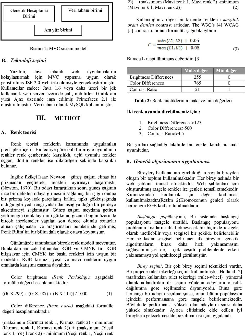 Teknoloji seçimi Resim 1: MVC sistem modeli Yazılım, Java tabanlı web uygulamalarını kolaylaştırmak için MVC yapısına uygun olarak geliştirilmiş JSF 2.0 web teknolojisiyle gerçekleştirilmiştir.