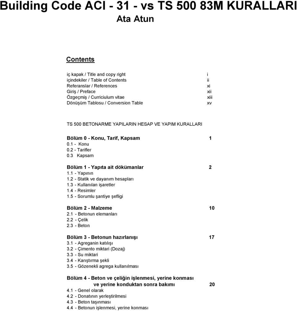 3 Kapsam Bölüm 1 - Yapıta ait dökümanlar 2 1.1 - Yapının 1.2 - Statik ve dayanım hesapları 1.3 - Kullanılan işaretler 1.4 - Resimler 1.5 - Sorumlu şantiye şefligi Bölüm 2 - Malzeme 10 2.