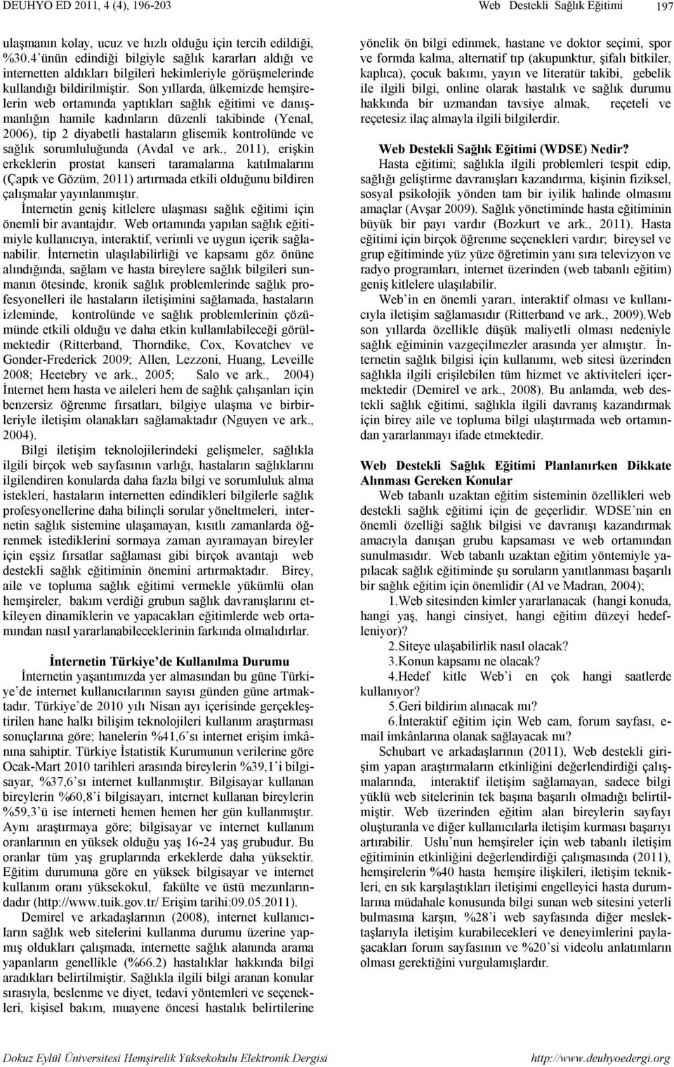 Son yıllarda, ülkemizde hemşirelerin web ortamında yaptıkları sağlık eğitimi ve danışmanlığın hamile kadınların düzenli takibinde (Yenal, 2006), tip 2 diyabetli hastaların glisemik kontrolünde ve