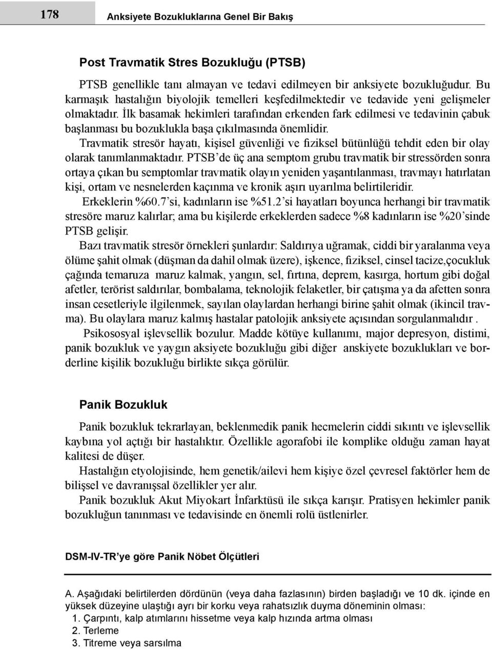 İlk basamak hekimleri tarafından erkenden fark edilmesi ve tedavinin çabuk başlanması bu bozuklukla başa çıkılmasında önemlidir.