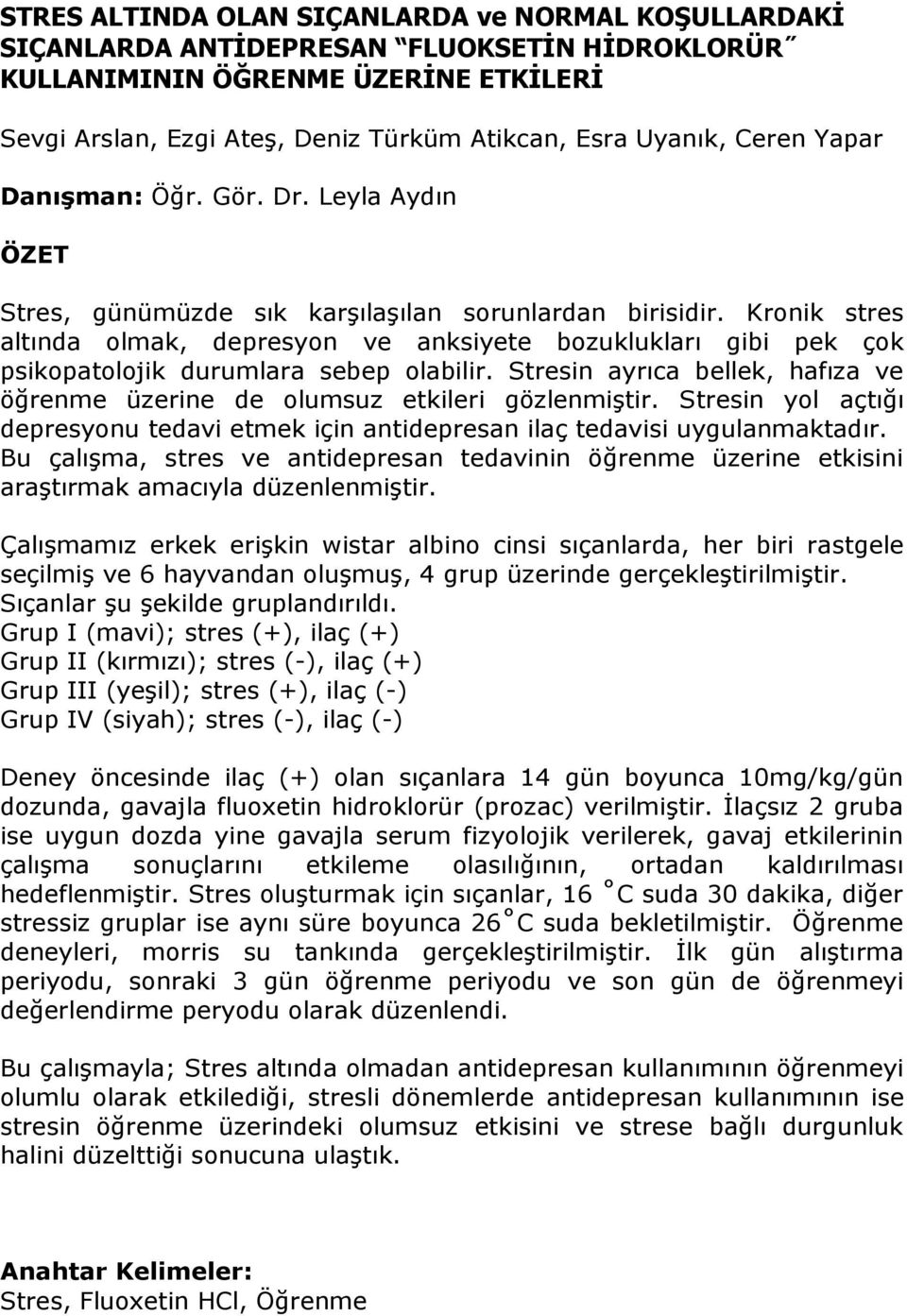 Kronik stres altında olmak, depresyon ve anksiyete bozuklukları gibi pek çok psikopatolojik durumlara sebep olabilir. Stresin ayrıca bellek, hafıza ve öğrenme üzerine de olumsuz etkileri gözlenmiştir.