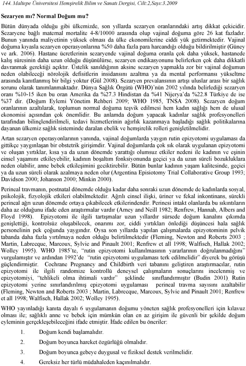 Bunun yanında maliyetinin yüksek olması da ülke ekonomilerine ciddi yük getirmektedir.