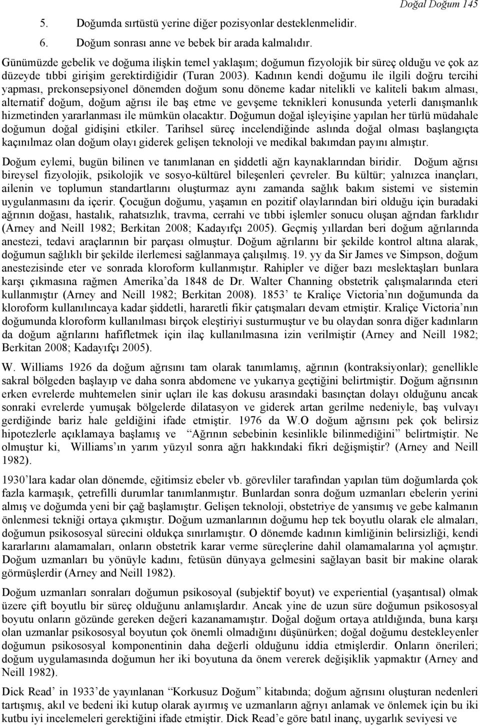 Kadının kendi doğumu ile ilgili doğru tercihi yapması, prekonsepsiyonel dönemden doğum sonu döneme kadar nitelikli ve kaliteli bakım alması, alternatif doğum, doğum ağrısı ile baş etme ve gevşeme