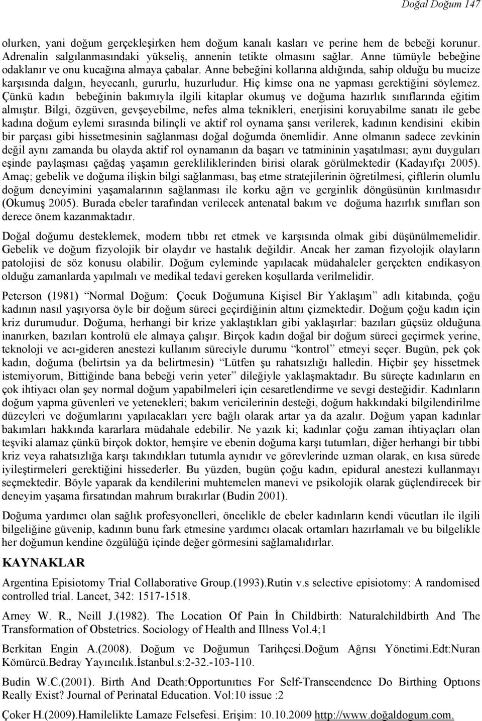 Hiç kimse ona ne yapması gerektiğini söylemez. Çünkü kadın bebeğinin bakımıyla ilgili kitaplar okumuş ve doğuma hazırlık sınıflarında eğitim almıştır.