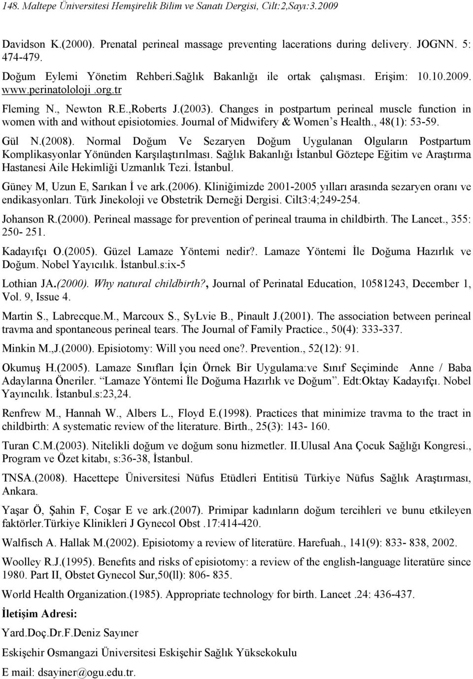 Changes in postpartum perineal muscle function in women with and without episiotomies. Journal of Midwifery & Women s Health., 48(1): 53-59. Gül N.(2008).