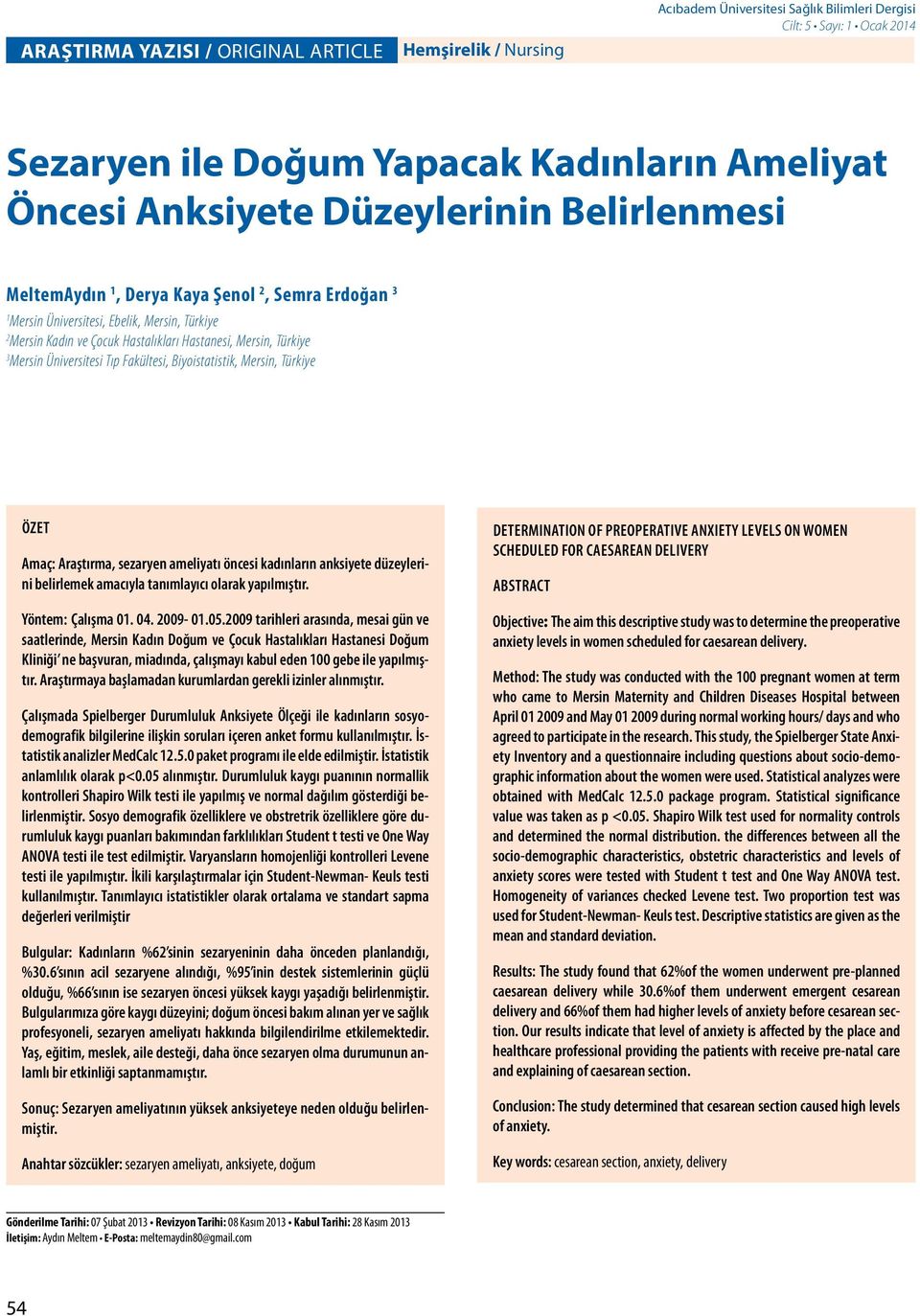 Üniversitesi Tıp Fakültesi, Biyoistatistik, Mersin, Türkiye ÖZET Amaç: Araştırma, sezaryen ameliyatı öncesi kadınların anksiyete düzeylerini belirlemek amacıyla tanımlayıcı olarak yapılmıştır.