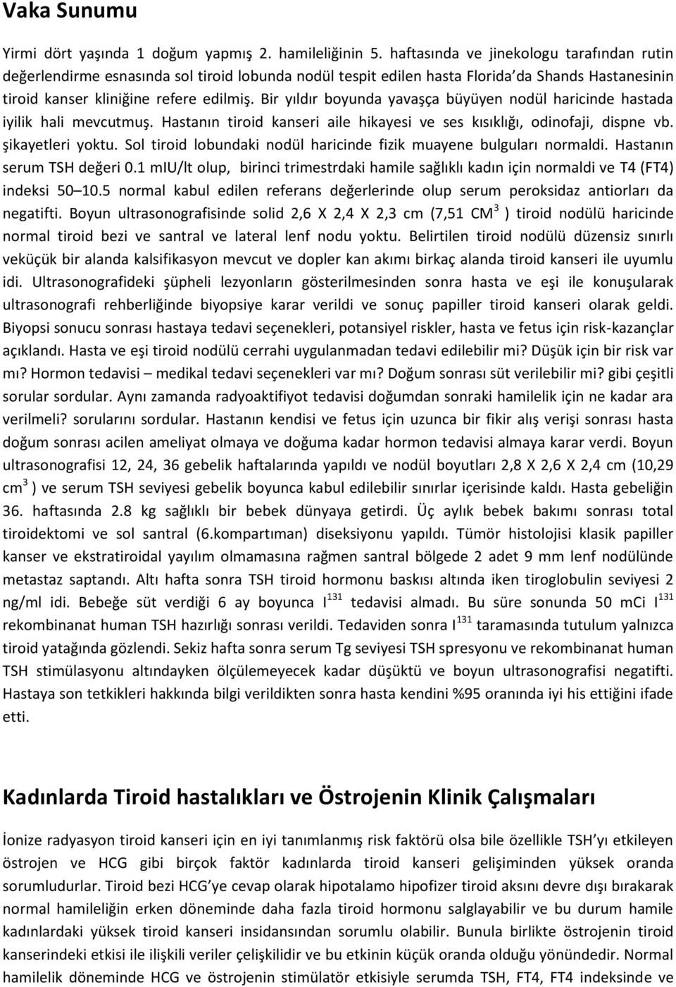 Bir yıldır boyunda yavaşça büyüyen nodül haricinde hastada iyilik hali mevcutmuş. Hastanın tiroid kanseri aile hikayesi ve ses kısıklığı, odinofaji, dispne vb. şikayetleri yoktu.