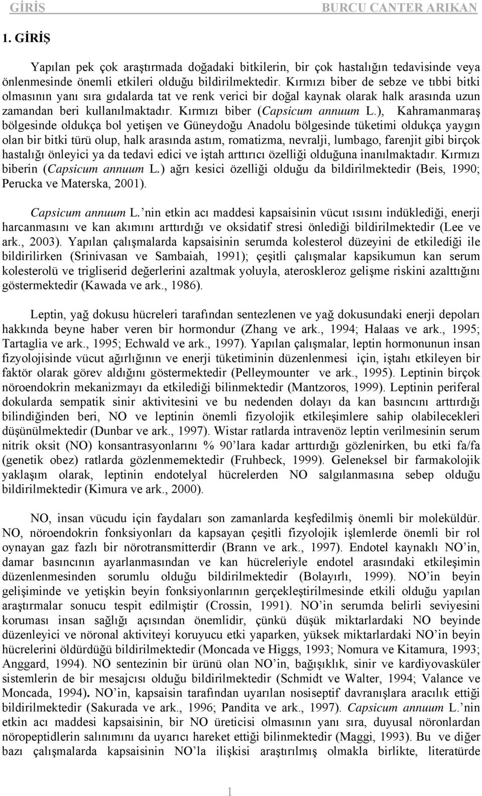 ), Kahramanmaraş bölgesinde oldukça bol yetişen ve Güneydoğu Anadolu bölgesinde tüketimi oldukça yaygın olan bir bitki türü olup, halk arasında astım, romatizma, nevralji, lumbago, farenjit gibi