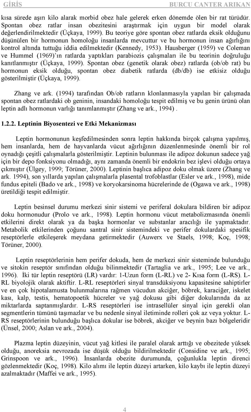 Bu teoriye göre spontan obez ratlarda eksik olduğunu düşünülen bir hormonun homoloğu insanlarda mevcuttur ve bu hormonun insan ağırlığını kontrol altında tuttuğu iddia edilmektedir (Kennedy, 1953).