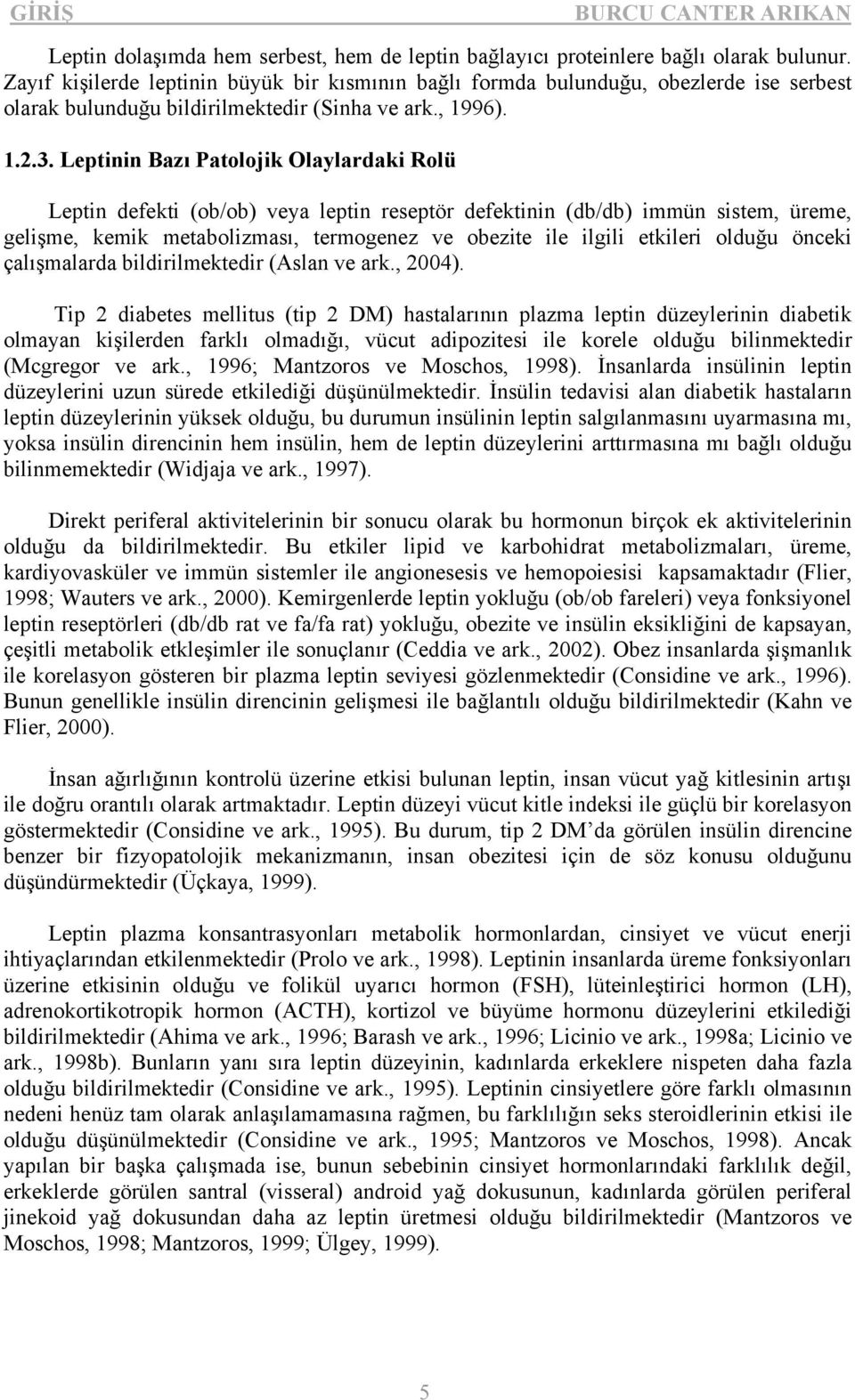 Leptinin Bazı Patolojik Olaylardaki Rolü Leptin defekti (ob/ob) veya leptin reseptör defektinin (db/db) immün sistem, üreme, gelişme, kemik metabolizması, termogenez ve obezite ile ilgili etkileri