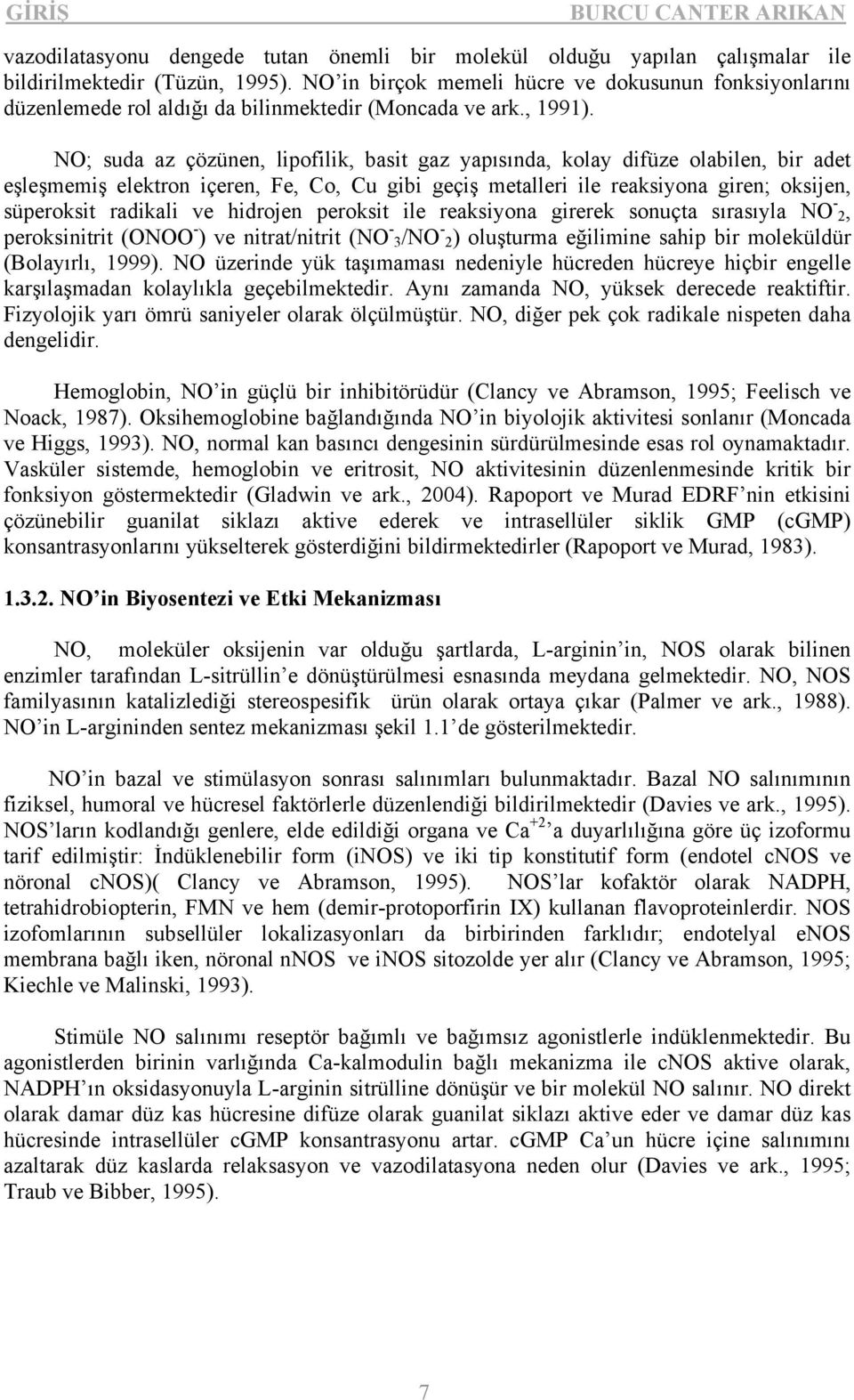 NO; suda az çözünen, lipofilik, basit gaz yapısında, kolay difüze olabilen, bir adet eşleşmemiş elektron içeren, Fe, Co, Cu gibi geçiş metalleri ile reaksiyona giren; oksijen, süperoksit radikali ve