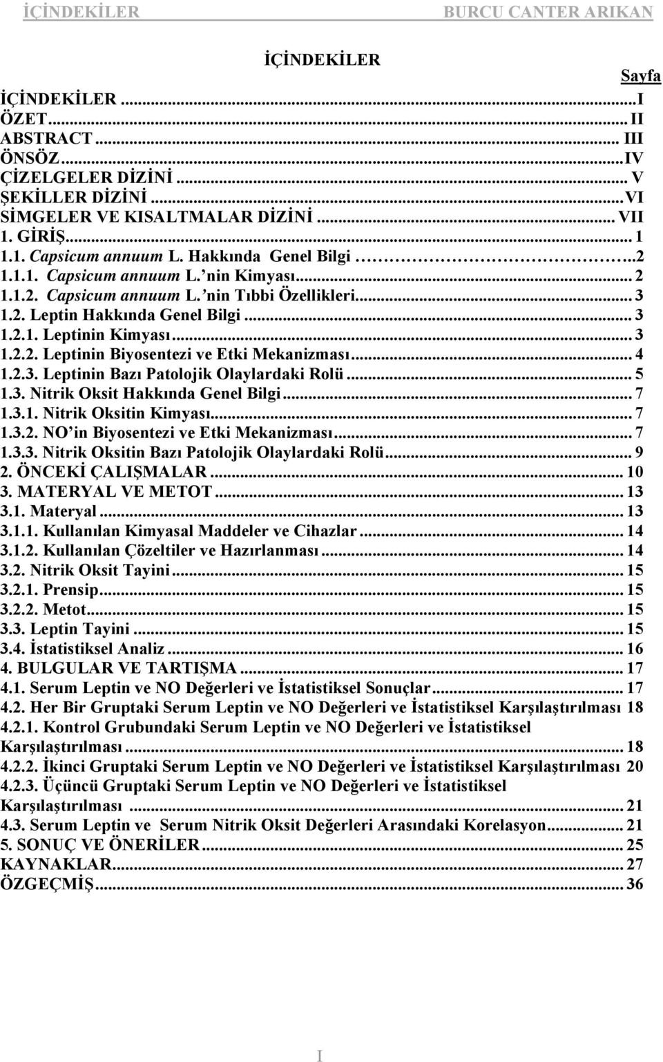 .. 4 1.2.3. Leptinin Bazı Patolojik Olaylardaki Rolü... 5 1.3. Nitrik Oksit Hakkında Genel Bilgi... 7 1.3.1. Nitrik Oksitin Kimyası... 7 1.3.2. NO in Biyosentezi ve Etki Mekanizması... 7 1.3.3. Nitrik Oksitin Bazı Patolojik Olaylardaki Rolü.