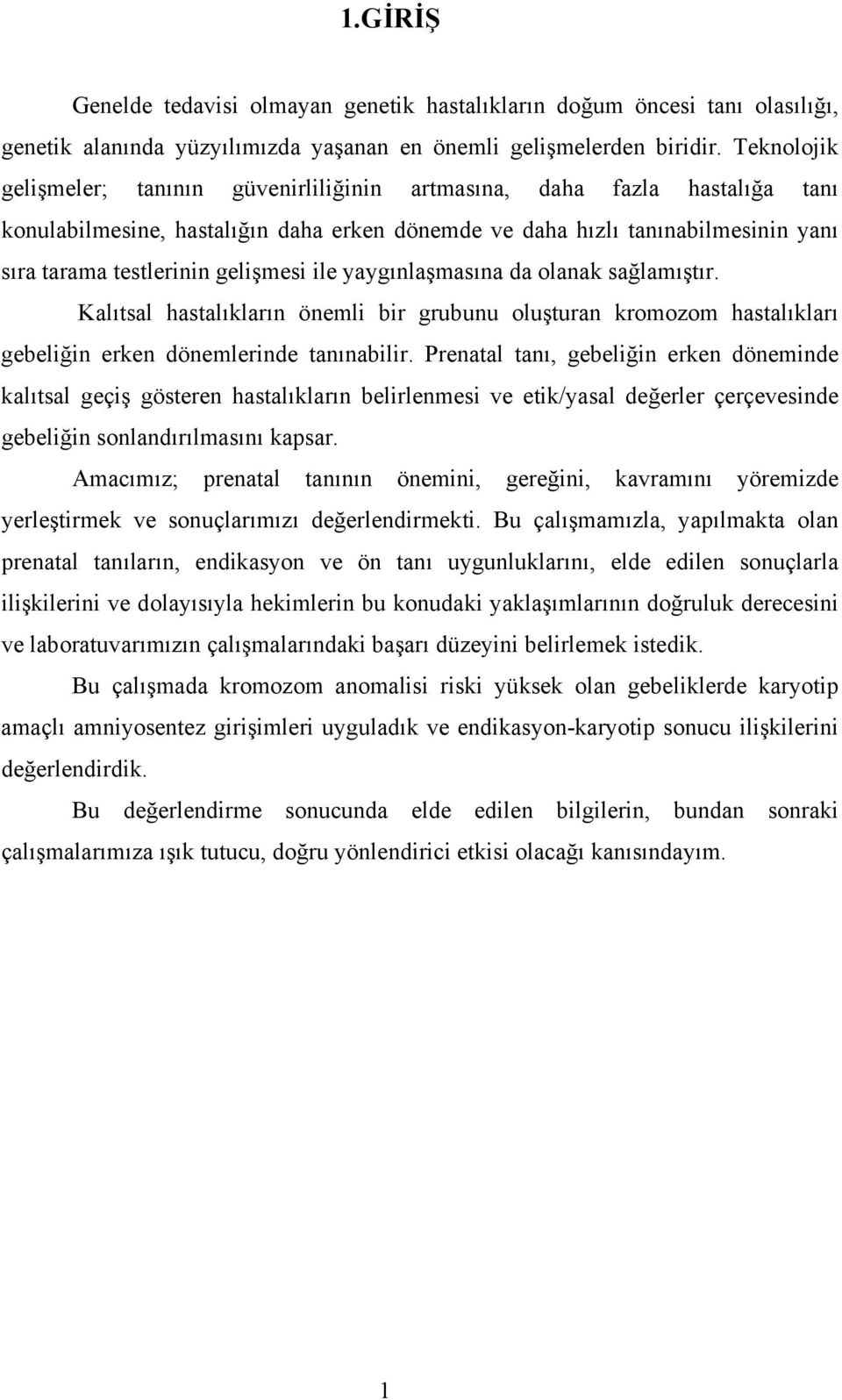 gelişmesi ile yaygınlaşmasına da olanak sağlamıştır. Kalıtsal hastalıkların önemli bir grubunu oluşturan kromozom hastalıkları gebeliğin erken dönemlerinde tanınabilir.