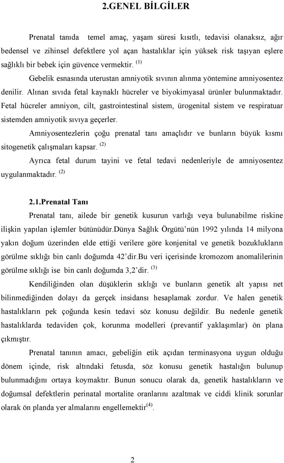 Fetal hücreler amniyon, cilt, gastrointestinal sistem, ürogenital sistem ve respiratuar sistemden amniyotik sıvıya geçerler.