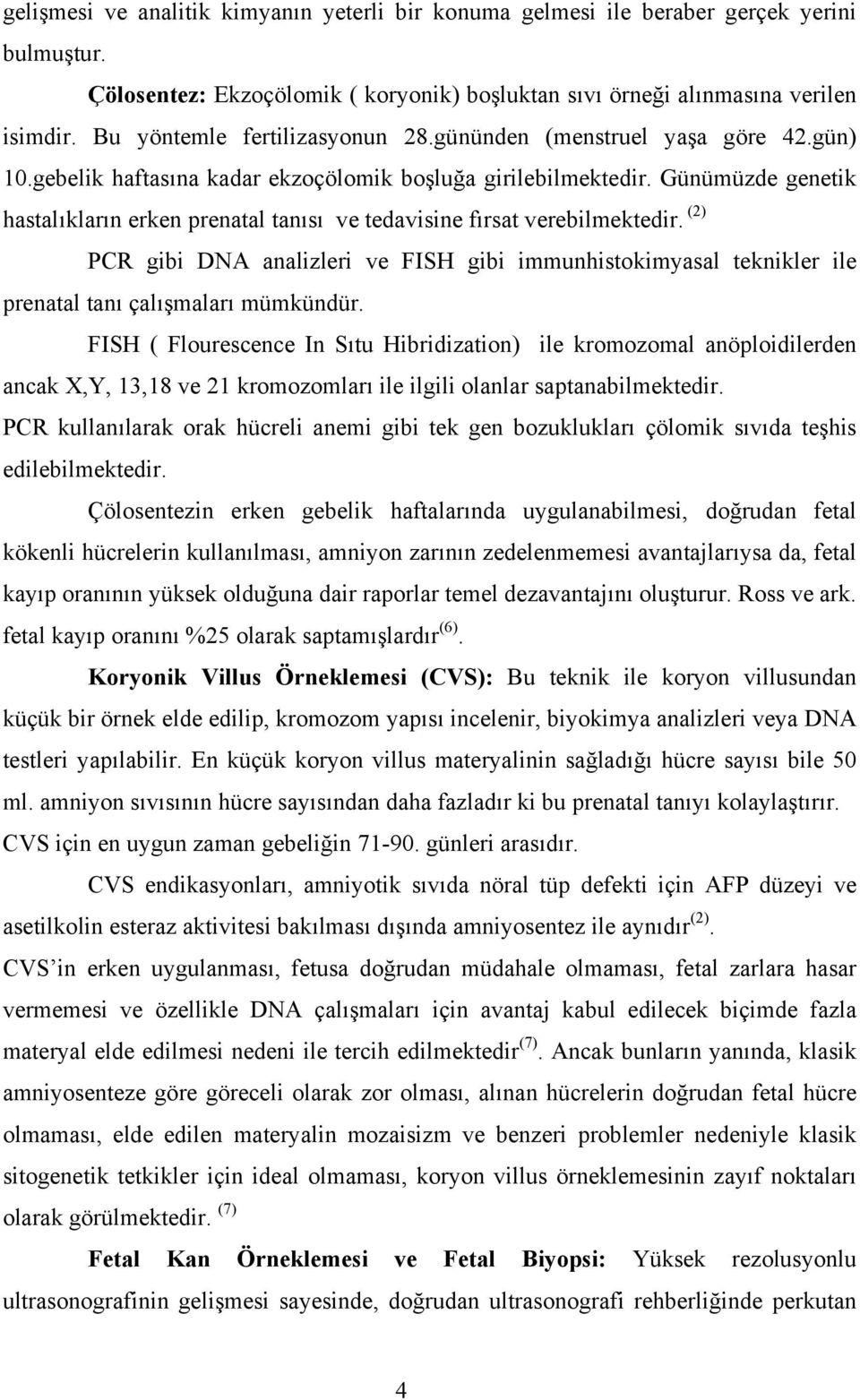 Günümüzde genetik hastalıkların erken prenatal tanısı ve tedavisine fırsat verebilmektedir.