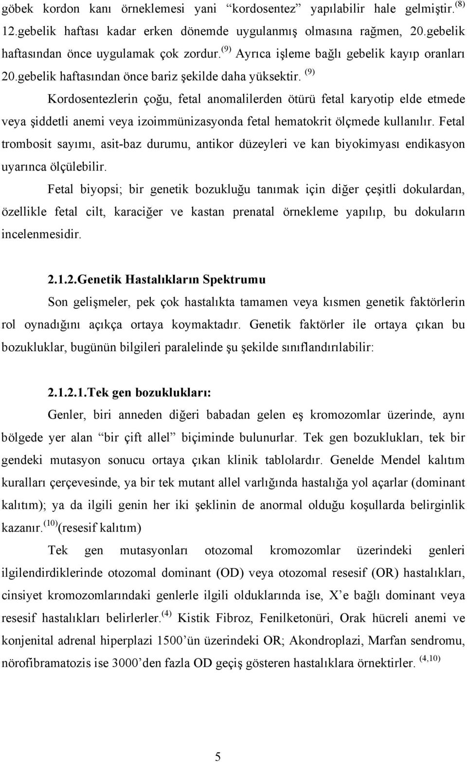 (9) Kordosentezlerin çoğu, fetal anomalilerden ötürü fetal karyotip elde etmede veya şiddetli anemi veya izoimmünizasyonda fetal hematokrit ölçmede kullanılır.