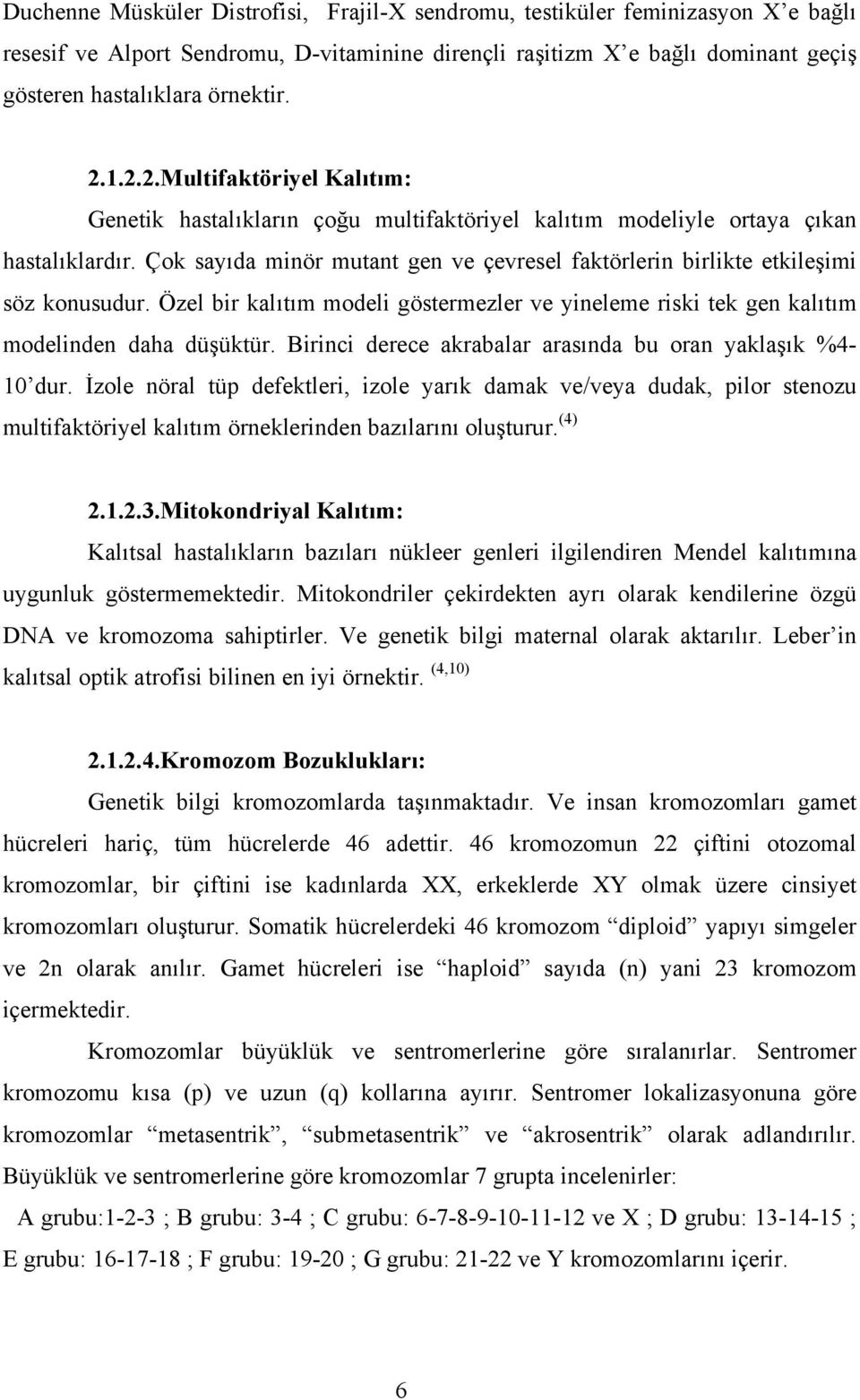 Çok sayıda minör mutant gen ve çevresel faktörlerin birlikte etkileşimi söz konusudur. Özel bir kalıtım modeli göstermezler ve yineleme riski tek gen kalıtım modelinden daha düşüktür.