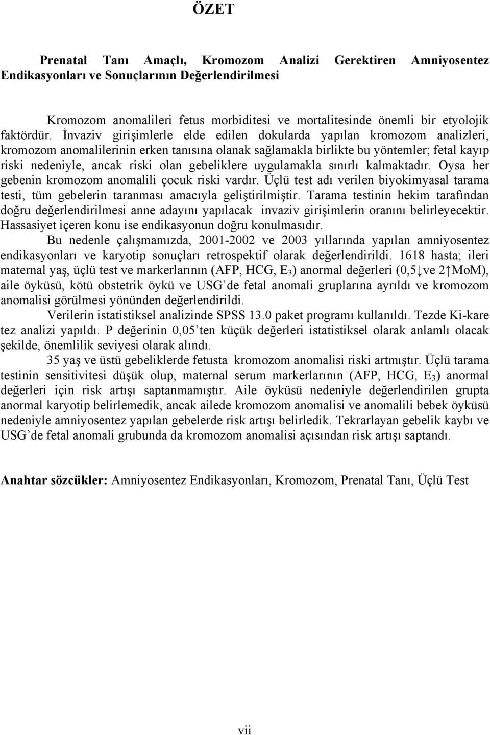 İnvaziv girişimlerle elde edilen dokularda yapılan kromozom analizleri, kromozom anomalilerinin erken tanısına olanak sağlamakla birlikte bu yöntemler; fetal kayıp riski nedeniyle, ancak riski olan