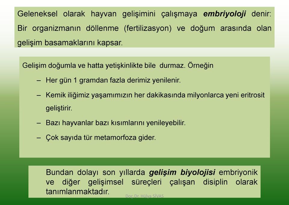 Kemik iliğimiz yaşamımızın her dakikasında milyonlarca yeni eritrosit geliştirir. Bazı hayvanlar bazı kısımlarını yenileyebilir.